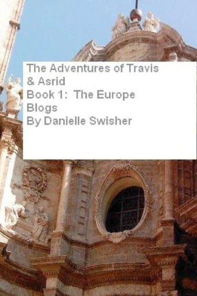 The Adventures of Travis and Asrid Book Series: Book 1: The Europe Blogs