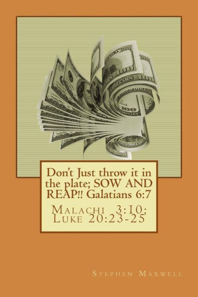 Don't Just throw it in the plate; SOW AND REAP!!: Malachi 3:10; Luke 20:23-25