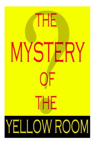 Title: The Mystery Of The Yellow Room, Author: Gaston Leroux