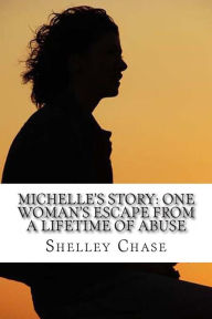 Title: Michelle's Story: One Woman's Escape from a Lifetime of Abuse, Author: Shelley Chase
