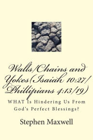 Title: Walls/Chains and Yokes(Isaiah 10: 27/Phillipians 4:13/19): WHAT Is Hindering Us From God's Perfect Blessings?, Author: Jesus Christ