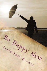 Title: Be Happy Now, Author: Annie Jean Brewer