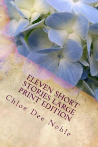 Title: Eleven Short Stories Large Print Edition: Large Print Edition, Author: Chloe Dee Noble