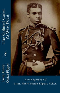 The Colored Cadet at West Point: Autobiography of Lieut. Henry Ossian Flipper, U. S. A.