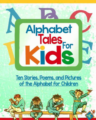 Alphabet Tales For Kids Ten Stories Poems And Pictures About The Alphabet For Children Illustratedpaperback - 