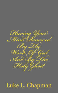 Title: Having Your Mind Renewed By The Word Of God And By The Holy Ghost, Author: The Village Carpenter