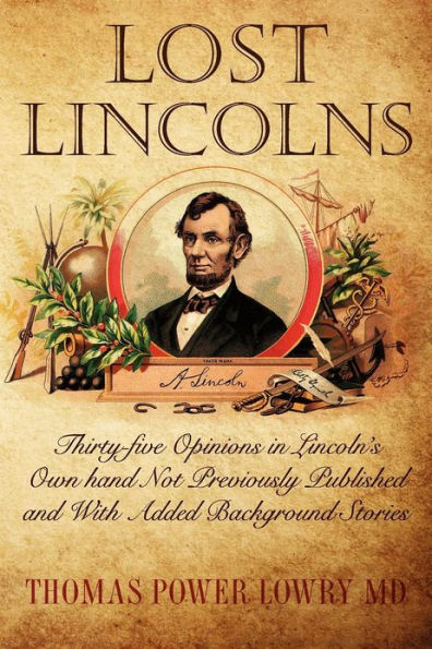 Lost Lincolns: Thirty-five Opinions in Lincoln's Own hand Not Previously Published and With Added Background Stories