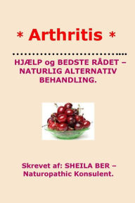 Title: * ARTHRITIS* HELP and BEST ADVICE - NATURAL ALTERNATIVE. DANISH Edition., Author: Sheila Ber
