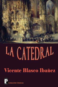 Title: La Catedral, Author: Vicente Blasco Ibáñez