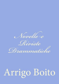 Title: Novelle e Riviste Drammatiche, Author: Arrigo Boito