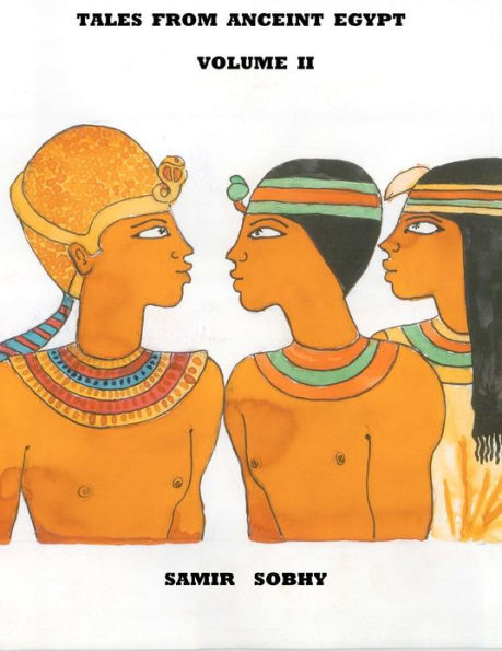 Tales from Anceint Egypt Volume II: The Princess of Bakhtan/The Predestined Prince/King Cheops and the Magicians