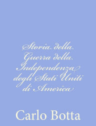 Title: Storia della Guerra della Independenza degli Stati Uniti di America, Author: Carlo Botta