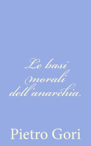 Title: Le basi morali dell'anarchia, Author: Pietro Gori