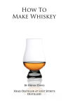Alternative view 1 of How To Make Whiskey: A Step-by-Step Guide to Making Whiskey
