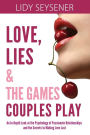 Love, Lies and The Games Couples Play: An In-Depth Look at the Psychology of Passionate Relationships and the Secrets to Making Love Last