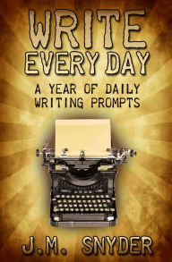 Title: Write Every Day: A Year of Daily Writing Prompts, Author: J M Snyder