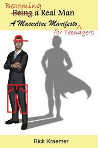 Title: Becoming a Real Man: A Masculine Manifesto for Teenagers, Author: Rick Kraemer