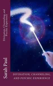 Title: Divination, Channeling and Psychic Experience: A Channeled Galaxy Teacher Book, Author: Sarah Paul