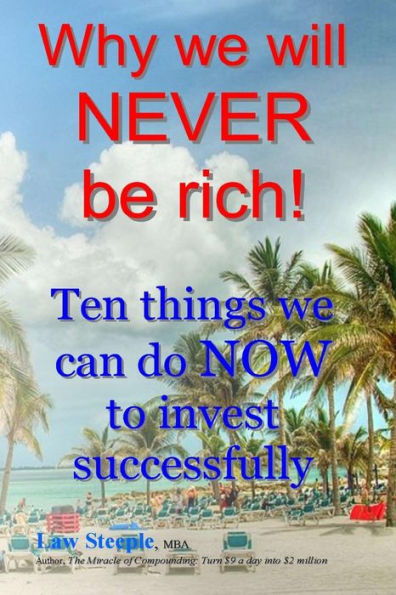 Why we will NEVER be rich!: Ten things we can do NOW to invest successfully