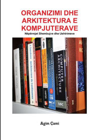 Title: Organizimi dhe Arkitektura e Kompjuterave: N p rmjet shembujve dhe ushtrimeve, Author: Agim Cami