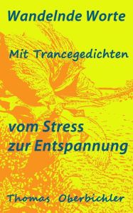 Title: Wandelnde Worte - Mit Trancegedichten vom Stress zur Entspannung: Bin ein Dichter zähl gern Geschichten - erfolgreich zu Entspannung, Motivation und Freude, Author: Thomas Oberbichler