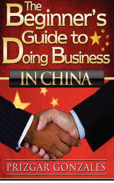 The BEGINNER'S GUIDE TO DOING BUSINESS IN CHINA