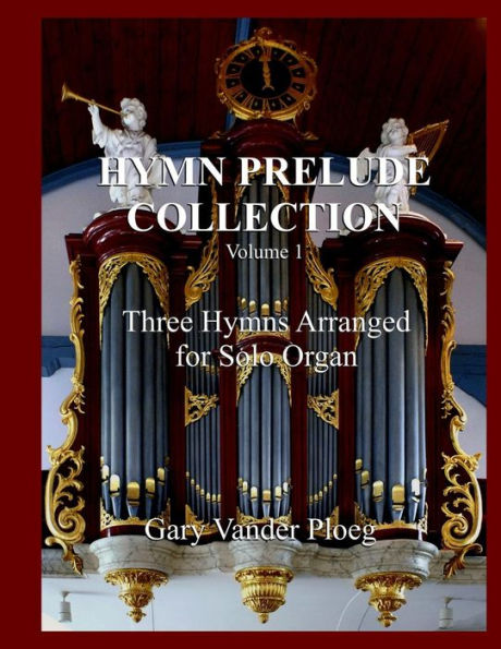 Hymn Prelude Collection Vol. 1: Three Hymns Arranged for Solo Pipe Organ