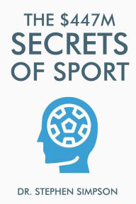 Title: The $447 Million Secrets of Sport: Discover the most powerful ancient and modern mind secrets used by the world's top sports stars, Author: Stephen  Simpson