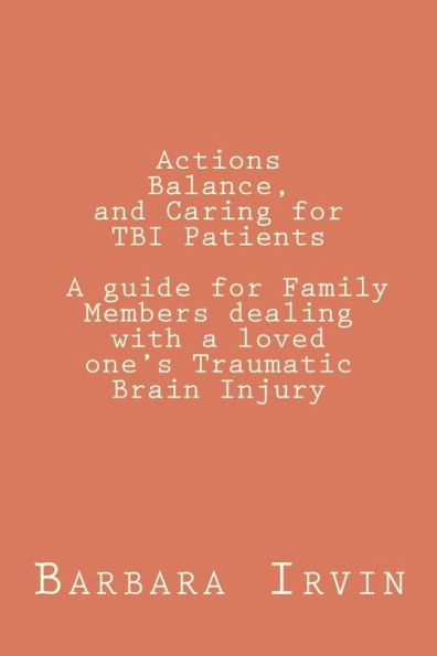 Actions, Balance,and Caring for TBI Patients: A guide for Family Members dealing with a Loved One's Traumatic Brain Injury