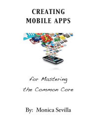 Title: Creating Mobile Apps for Mastering the Common Core, Author: Monica Sevilla