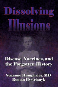 Title: Dissolving Illusions: Disease, Vaccines, and The Forgotten History, Author: Roman Bystrianyk