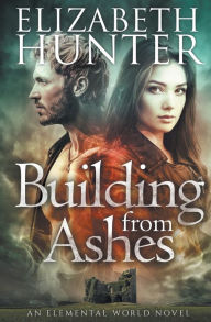 Title: Building From Ashes: Elemental World Book One, Author: Elizabeth Hunter Ed.D.