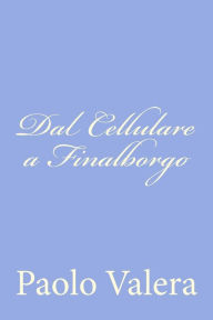 Title: Dal Cellulare a Finalborgo, Author: Paolo Valera