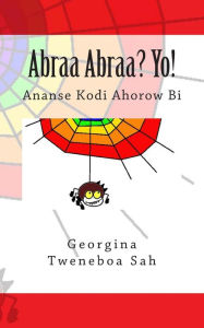 Title: Abraa Abraa? Yo!: Ananse Kodi Ahorow Bi, Author: Georgina Tweneboa Sah