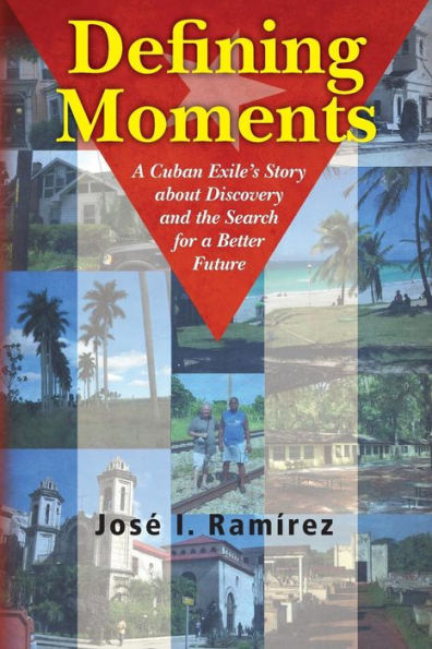 Defining Moments: A Cuban Exile's Story about Discovery and the Search for a Better Future