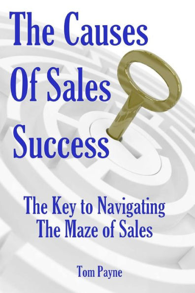 The Causes of Sales Success: The Key to Navigating the Maze of Sales