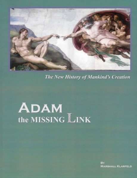 ADAM, the Missing Link: The New History of Mankind's Creation