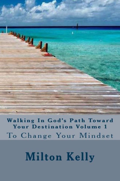Walking In God's Path Toward Your Destination Volume 1