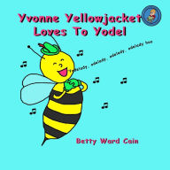 Title: Yvonne Yellowjacket Loves To Yodel, Author: Betty Ward Cain