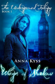 Title: Wings of Shadow: The Underground Trilogy, Author: Anna Kyss