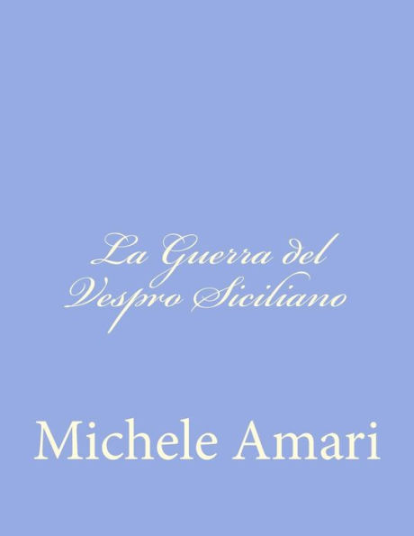 La Guerra del Vespro Siciliano: O Un Periodo delle Istorie Siciliane del Secolo XIII