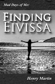 Title: Mad Days of Me: Finding Eivissa, Author: Henry Martin