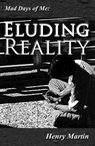 Title: Mad Days of Me: Eluding Reality, Author: Henry Martin