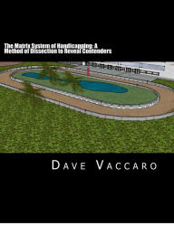Title: The Matrix System of Handicapping: A Method of Dissection to Reveal Contenders, Author: Dave Vaccaro