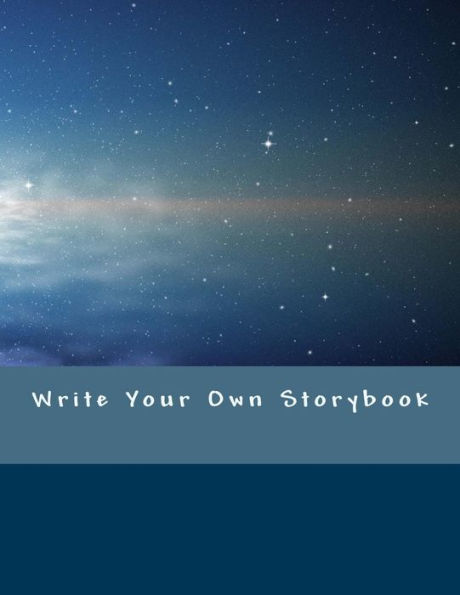 Write Your Own Storybook: 101 Pages for Writing and ILlustrating Your Own Book