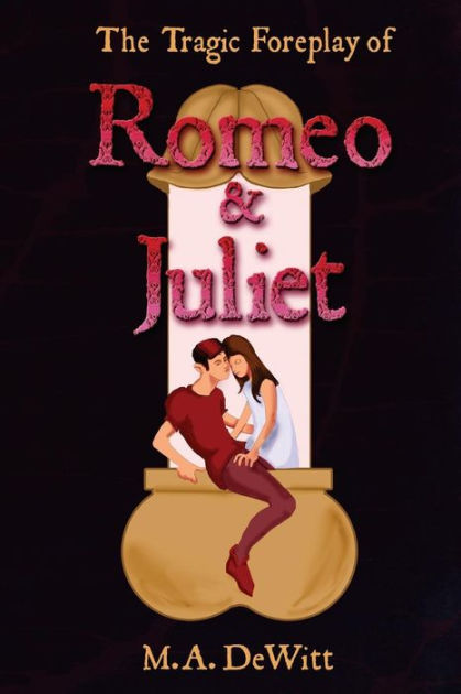 The Tragic Foreplay of Romeo and Juliet by M.A. DeWitt, Paperback ...