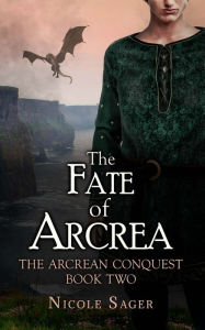 Title: The Fate of Arcrea: The Arcrean Conquest: Book Two, Author: Nicole Sager