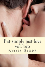Title: Put simply just love: Verses of all aspects of love Vol.Two, Author: Astrid Brown
