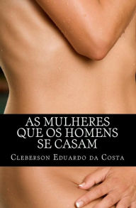 Title: As mulheres que os homens se casam, Author: Cleberson Eduardo Da Costa