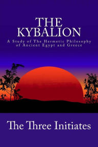 Title: The Kybalion: A Study of The Hermetic Philosophy of Ancient Egypt and Greece, Author: The Three Initiates